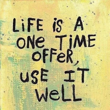 "Life is one time offer"