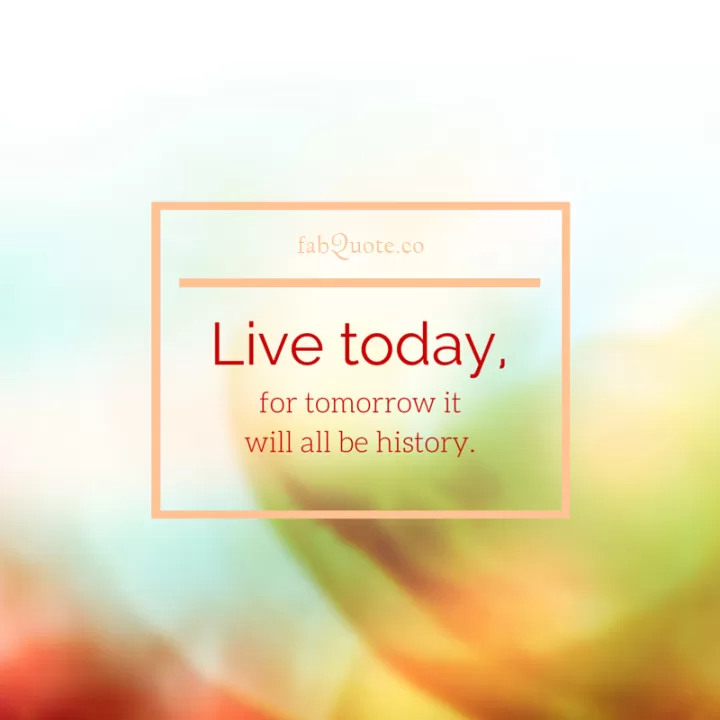 "Live today"