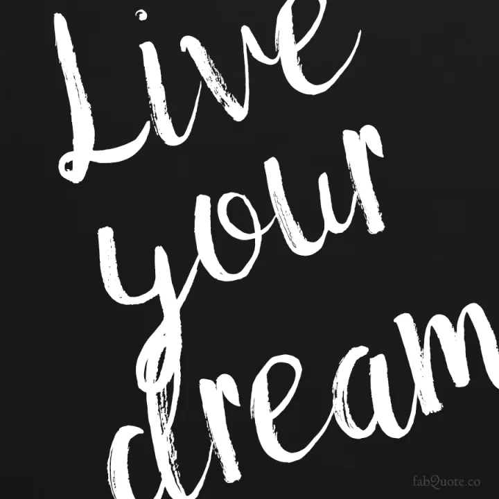 "Live your dream"