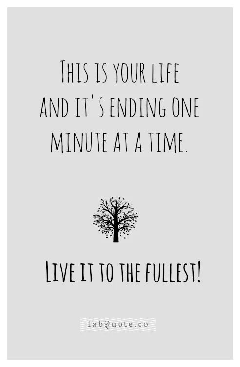 "Live your life to the fullest"