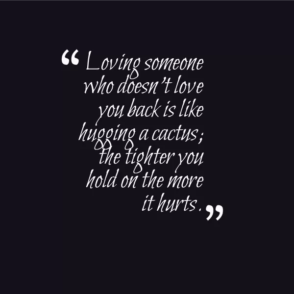 "Loving someone who doesn't love you back"