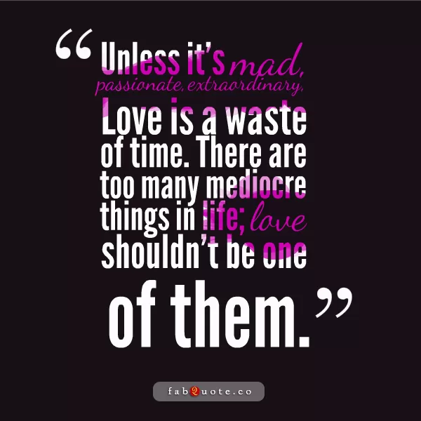 "Mad, passionate, extraordinary love"