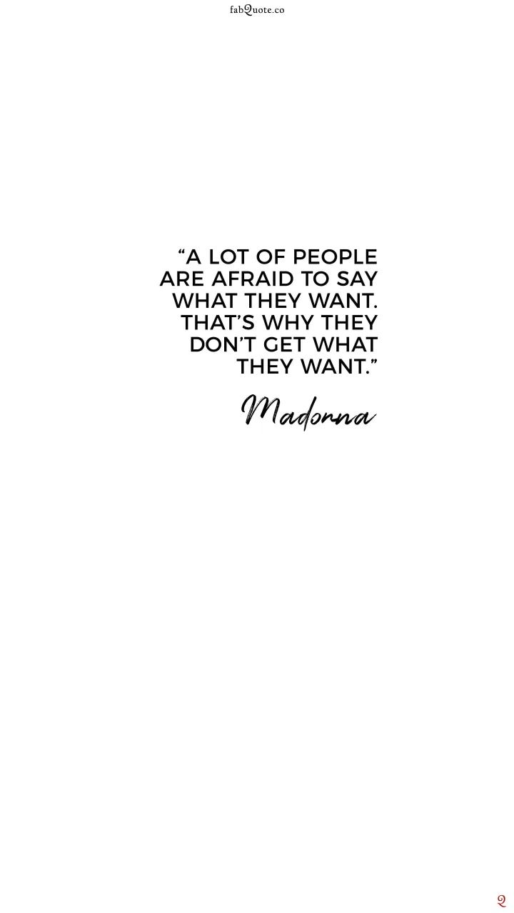 “A lot of people are afraid to say what they want. That’s why they don’t get what they want.”