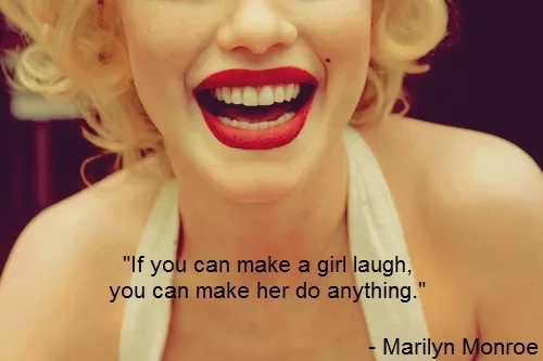 Make a girl laugh by Marilyn Monroe