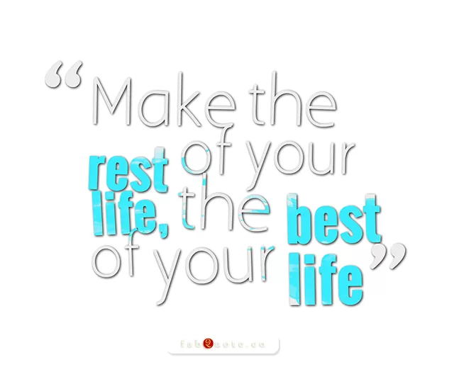 Make the rest of your life the best of your life