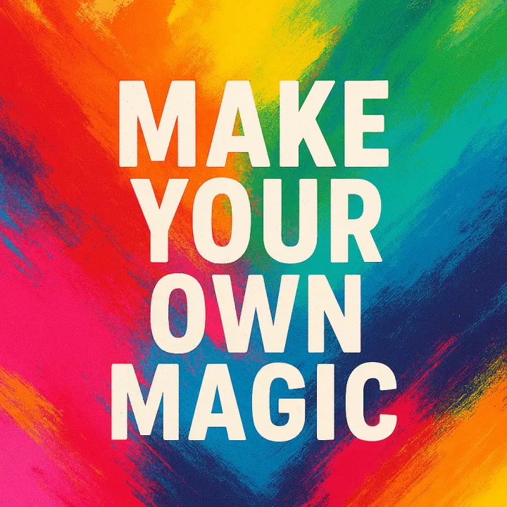Make your own magic.