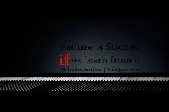 Malcom Forbes - "Failure is Success"