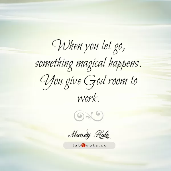 Mandy Hale  "Give God room to work"
