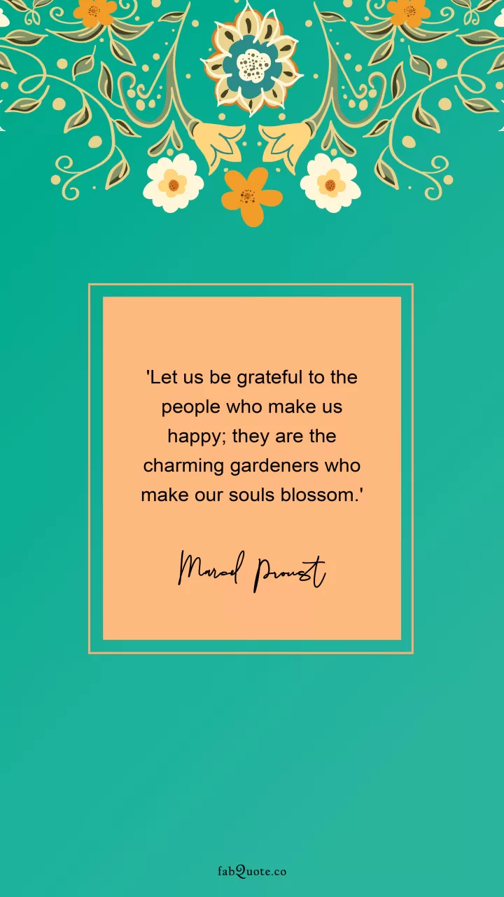 Marcel Proust "Grateful to the people who make us happy"