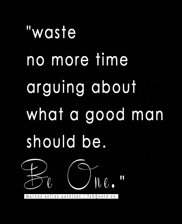 Marcus Aelius Aurelius - Be a Good Man