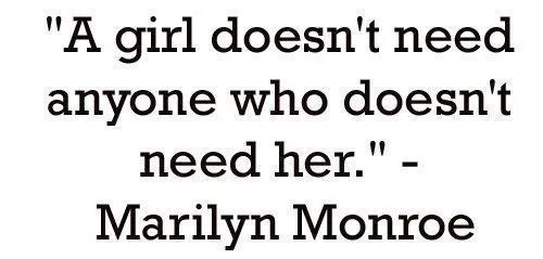 Marilyn Monroe - A girl doesn't need anyone who doesn't need her