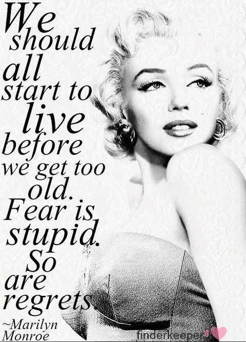 Marilyn Monroe "We should start to live before we get too old" 