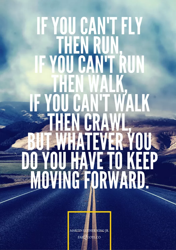 Martin Luther King Jr. "You have to keep moving forward"