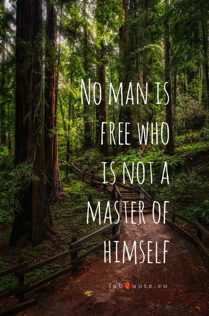 "No man is free who is not a master of himself."