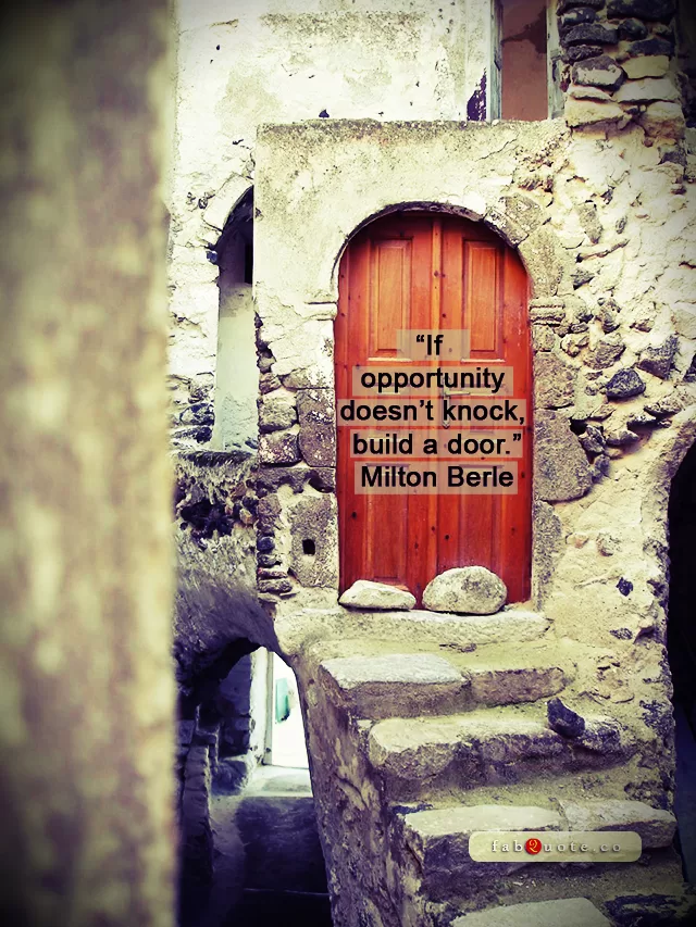 Milton Berle - "If opportunity doesn’t knock"
