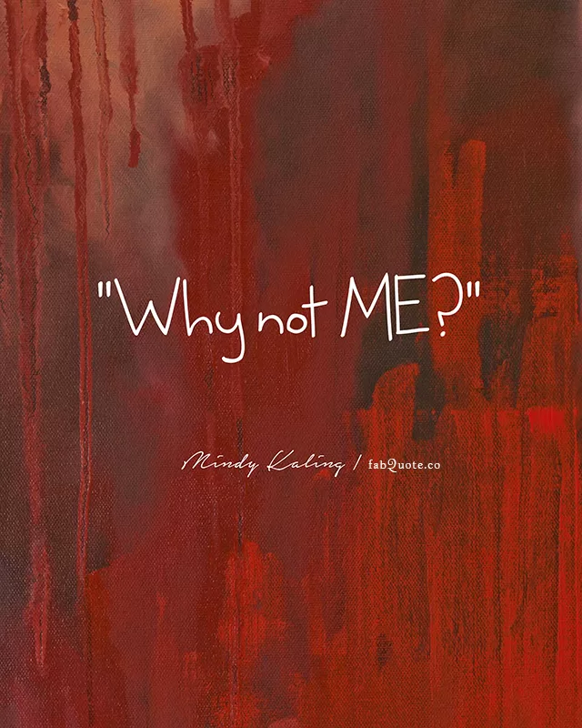 Mindy Kaling "Why not me?"