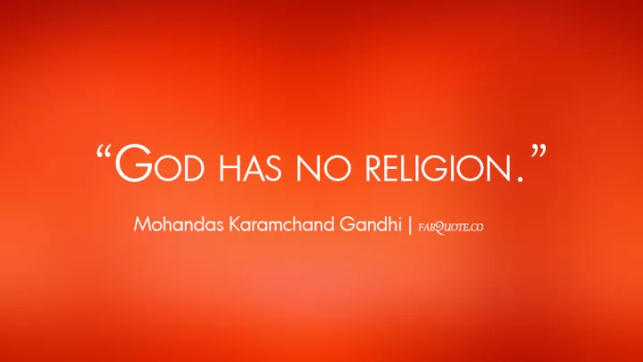 Mohandas K Gandhi - God has no religion