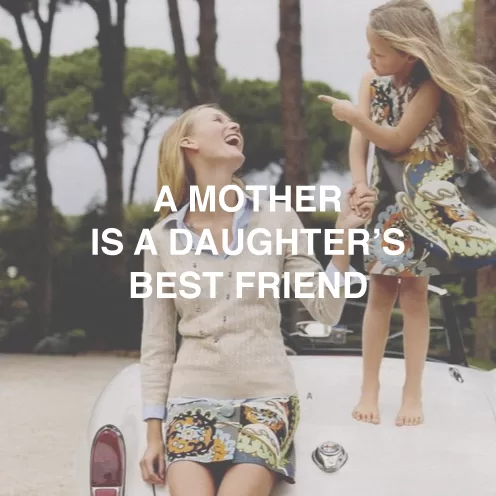 "A Mother is a Daughter's best friend."