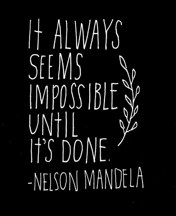 Nelson Mandela "Impossible until it's done"