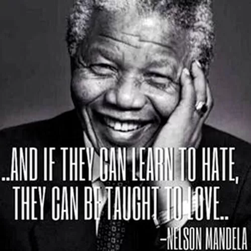 Nelson Mandela "They can be taught to love"