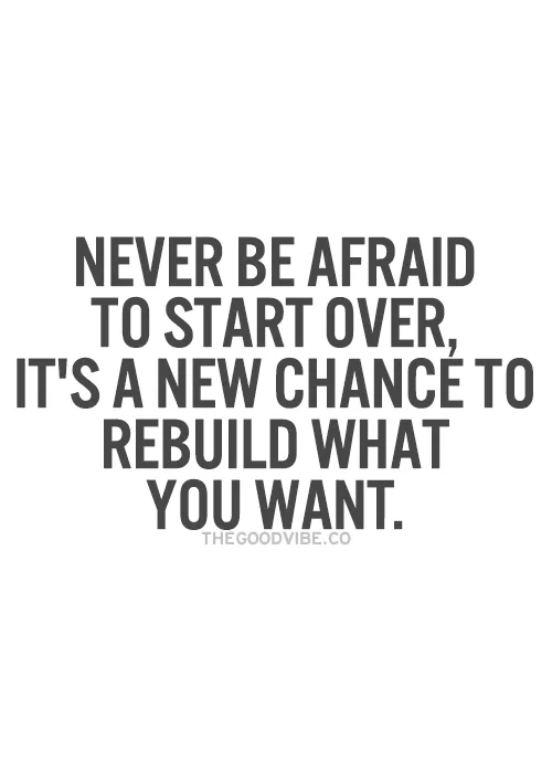 "Never be afraid to start over"