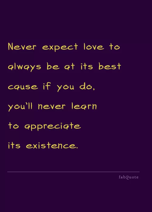 Never expect love to always be at its best 