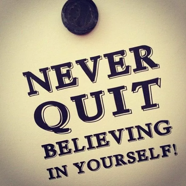"Never quit believing in yourself"