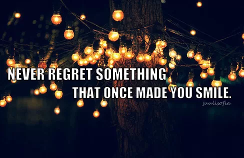 Never regret something that once made you smile