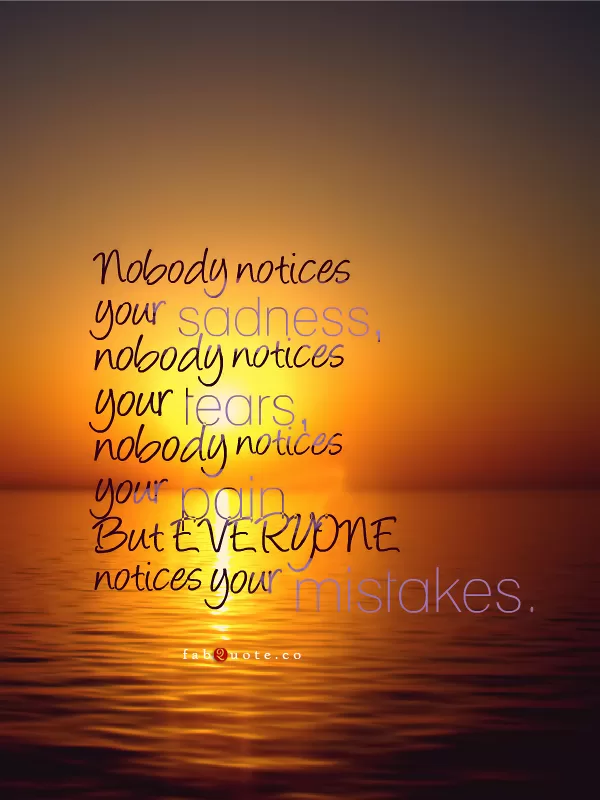 "Nobody notices your tears"