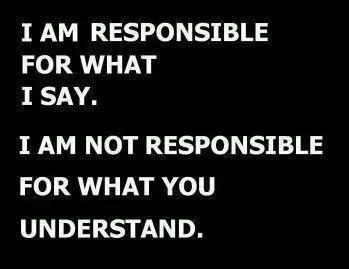 "Not responsible for what you understand"