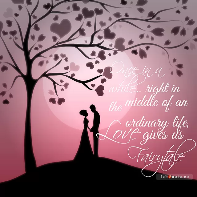 "Once in a while, Love gives us fairytale"