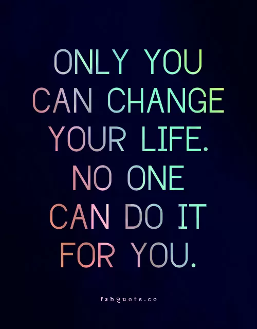 Only you can change your life