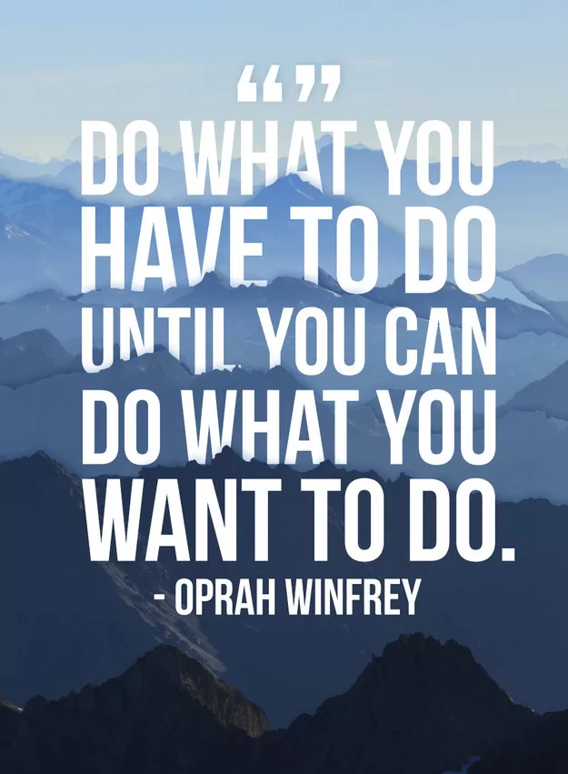 Oprah Winfrey — 'Do what you have to do until you can do what you want to do.'