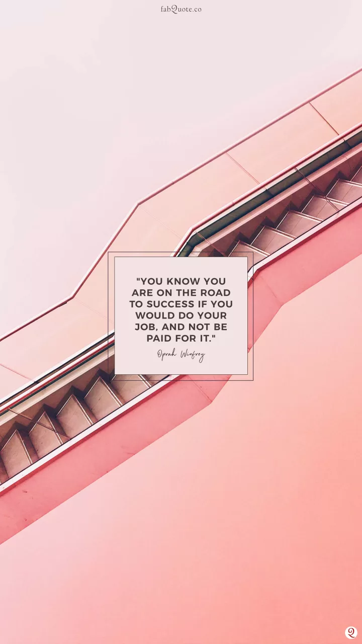 Oprah Winfrey "On the road to success" You know you are on the road to success if you would do your job, and not be paid for it. - Oprah Winfrey.