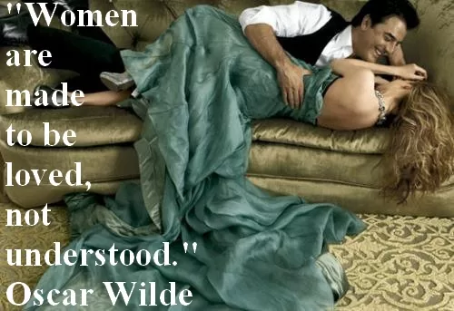 Oscar Wilde - "Women are made to be loved"