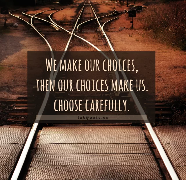 "Our choices make us"