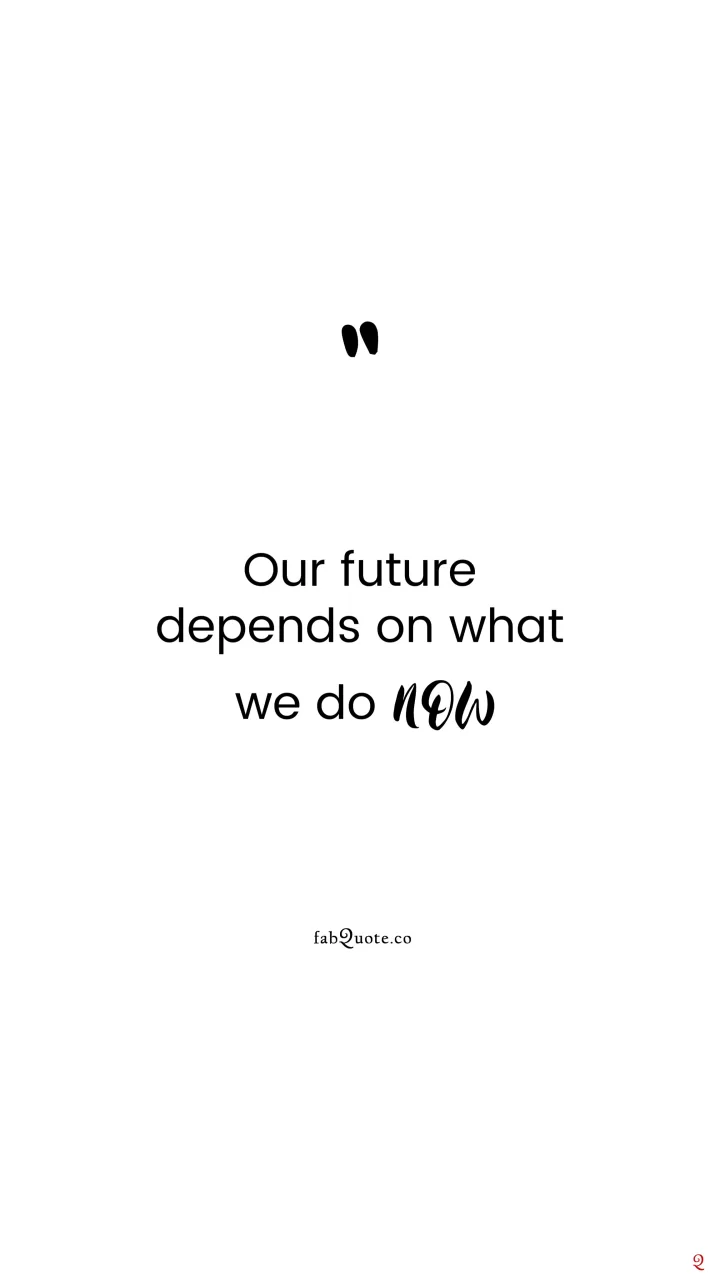 Our future depends on what we do now