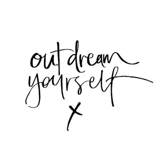 "Outdream Yourself"