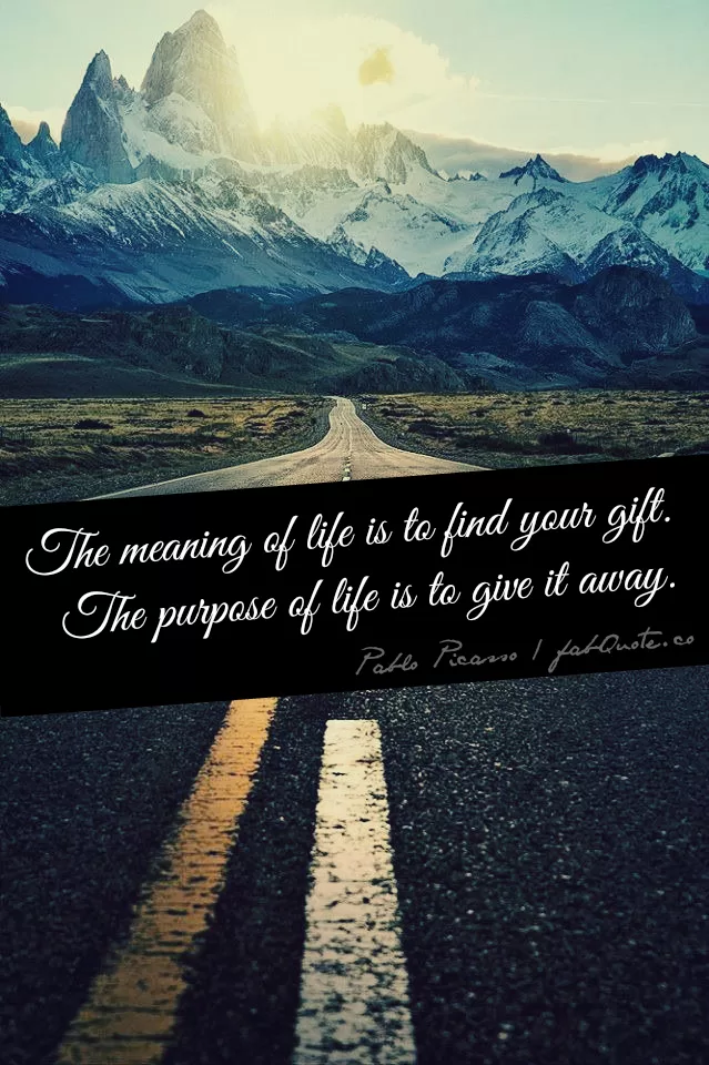 Pablo Picasso "The purpose of life"