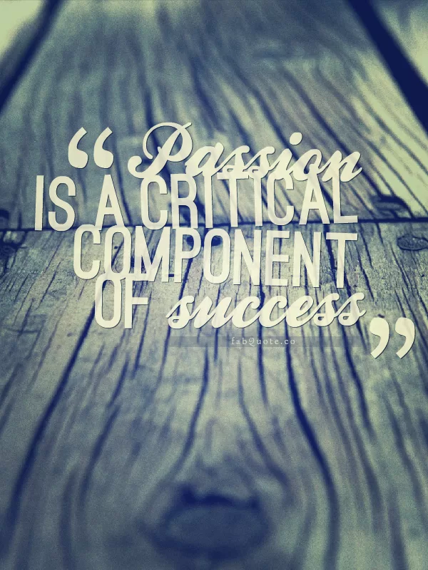 "Passion is a critical component of success"