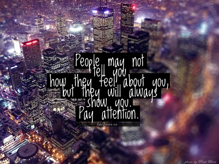 "People will show you how they feel about you"