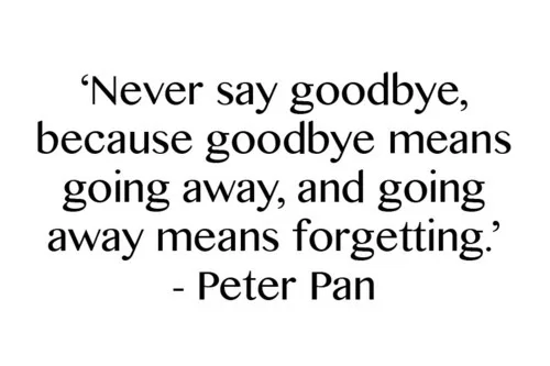 Peter Pan "Never say goodbye"