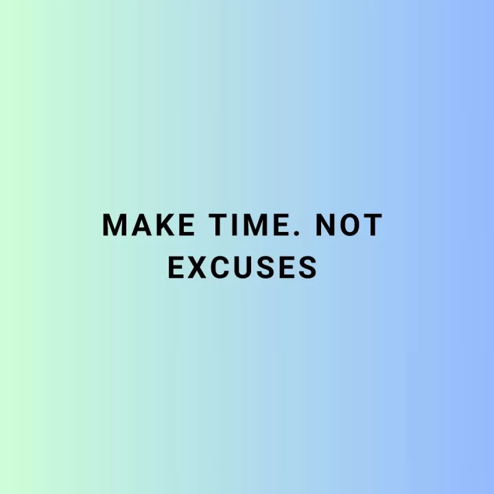 "Make time. Not excuses"