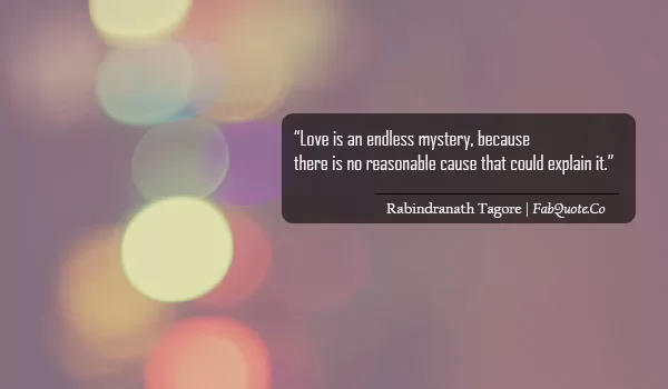 Rabindranath Tagore - "Love is a mystery"
