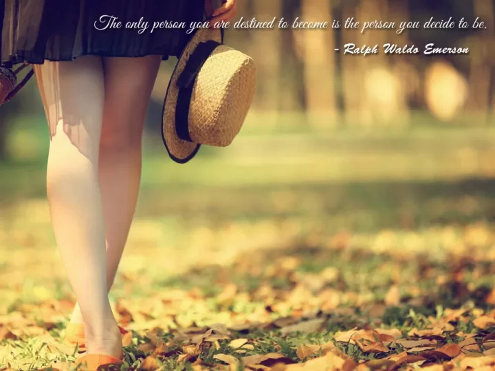 Ralph Waldo Emerson "The person you are destined to become"