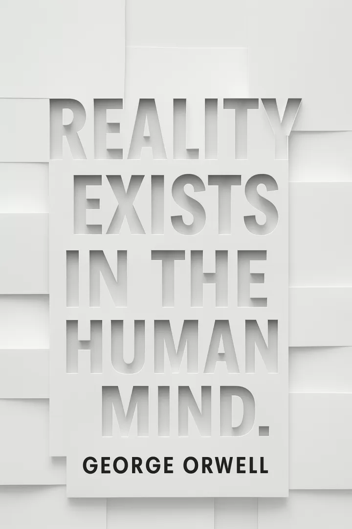 Reality exists in the human mind. George Orwell