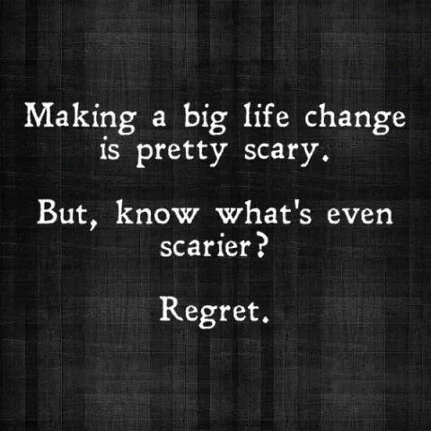 Regret is scarier than change