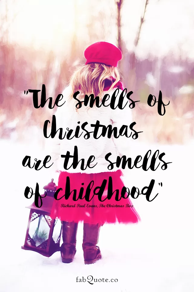 “The smells of Christmas are the smells of childhood” ― Richard Paul Evans, The Christmas Box