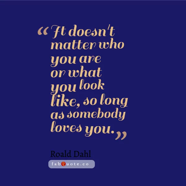 Roald Dahl "So long as somebody loves you"