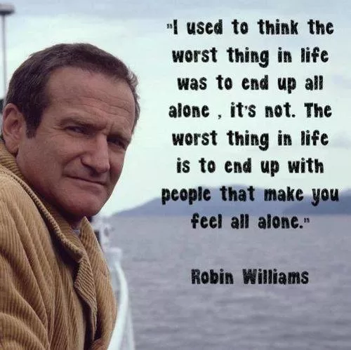 Robin Williams "People who make you feel all alone"